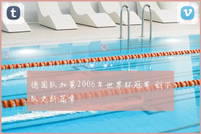 德国队加冕2006年世界杯冠军 创下队史新篇章