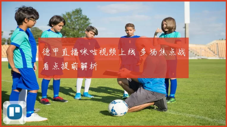 德甲直播咪咕视频上线 多场焦点战看点提前解析