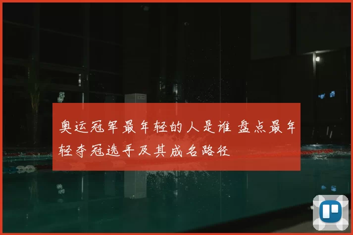 奥运冠军最年轻的人是谁 盘点最年轻夺冠选手及其成名路径