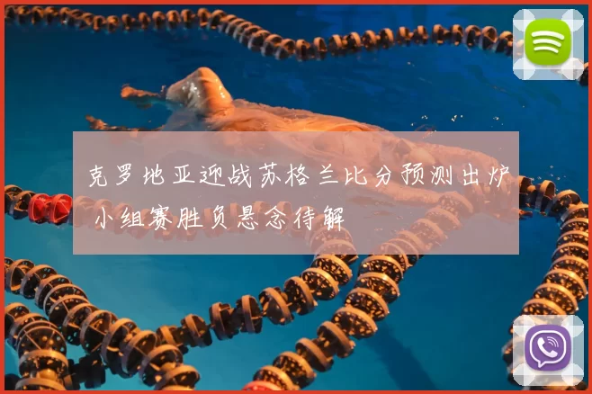 克罗地亚迎战苏格兰比分预测出炉 小组赛胜负悬念待解