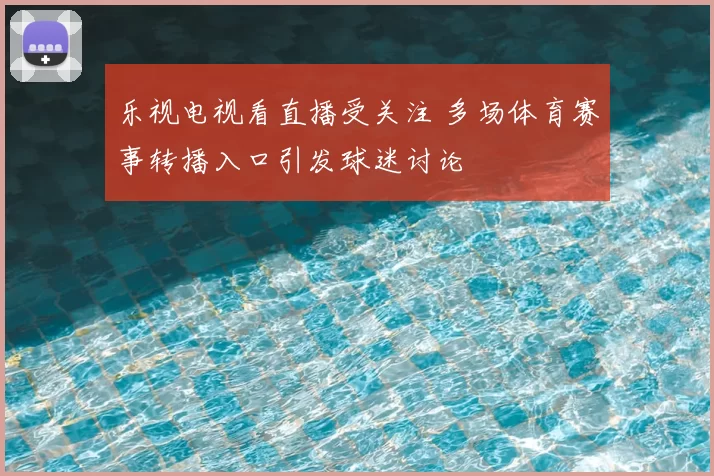 乐视电视看直播受关注 多场体育赛事转播入口引发球迷讨论
